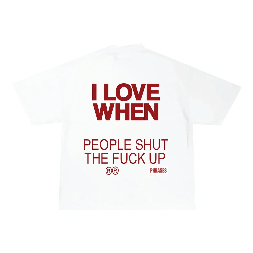 I LOVE WHEN THEY SHUT UP